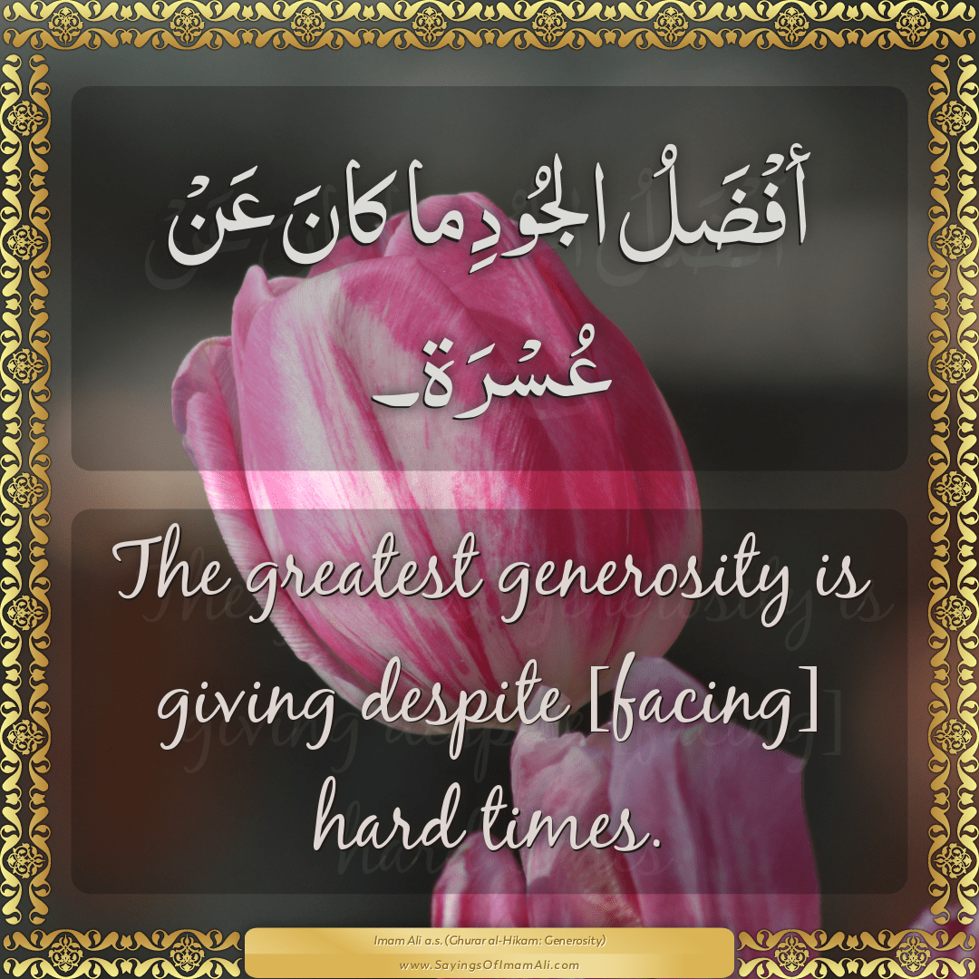 The greatest generosity is giving despite [facing] hard times.